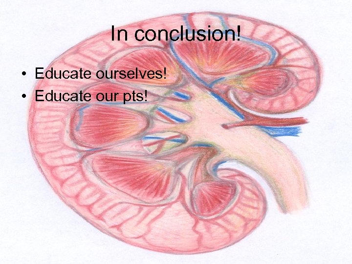 In conclusion! • Educate ourselves! • Educate our pts! 