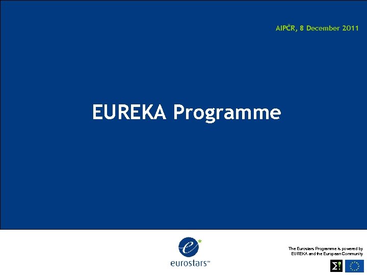 AIPČR, 8 December 2011 EUREKA Programme The Eurostars Programme is powered by EUREKA and