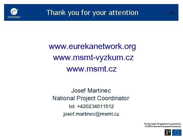 Thank you for your attention > 12 www. eurekanetwork. org www. msmt-vyzkum. cz www.