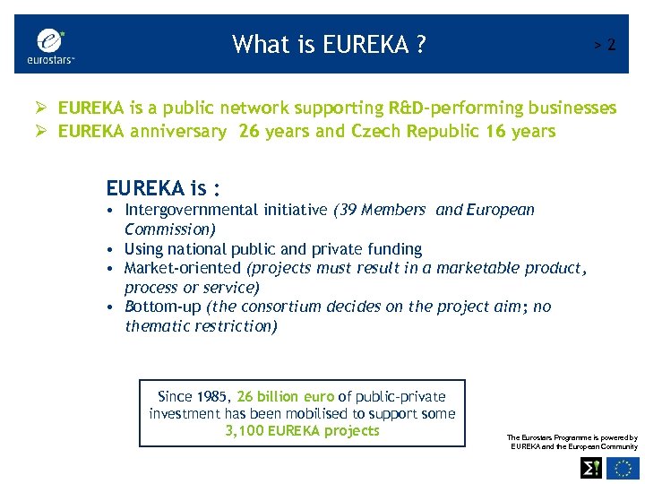 What is EUREKA ? >2 Ø EUREKA is a public network supporting R&D-performing businesses