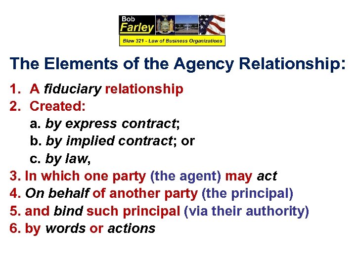 The Elements of the Agency Relationship: 1. A fiduciary relationship 2. Created: a. by