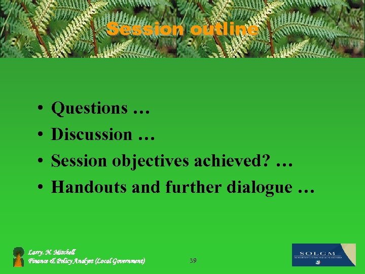 Session outline • • Questions … Discussion … Session objectives achieved? … Handouts and