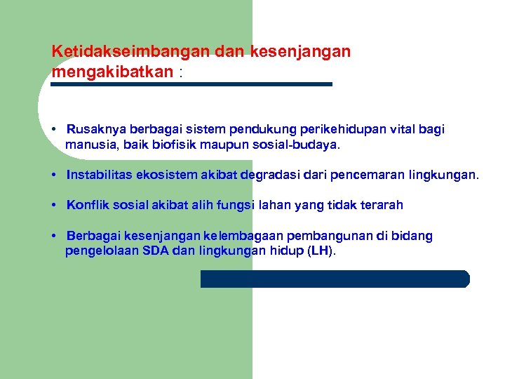 Ketidakseimbangan dan kesenjangan mengakibatkan : • Rusaknya berbagai sistem pendukung perikehidupan vital bagi manusia,