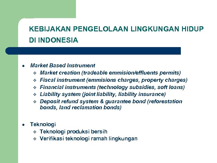 KEBIJAKAN PENGELOLAAN LINGKUNGAN HIDUP DI INDONESIA l l Market Based Instrument v Market creation