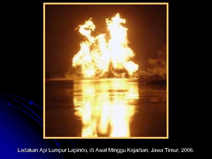 Ledakan Api Lumpur Lapindo, di Awal Minggu Kejadian, Jawa Timur, 2006. 