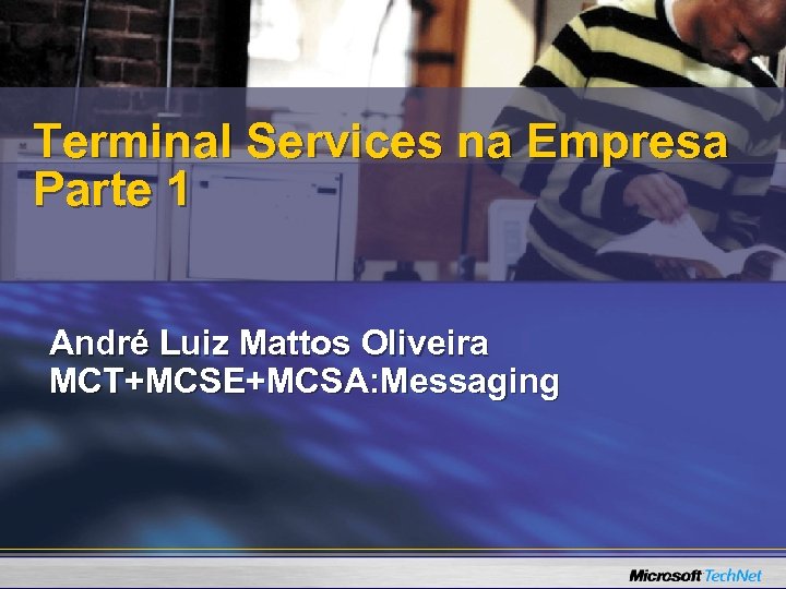 Terminal Services na Empresa Parte 1 André Luiz Mattos Oliveira MCT+MCSE+MCSA: Messaging 