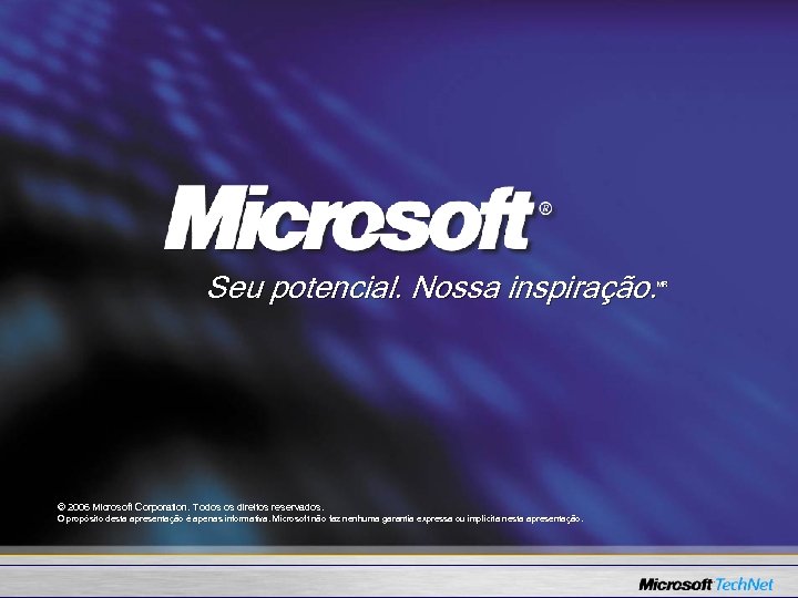 Seu potencial. Nossa inspiração. MR © 2006 Microsoft Corporation. Todos os direitos reservados. O