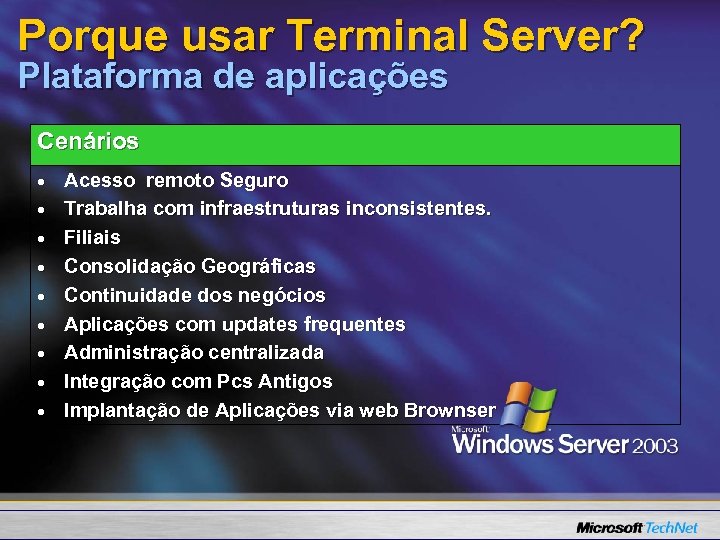 Porque usar Terminal Server? Plataforma de aplicações Cenários Acesso remoto Seguro Trabalha com infraestruturas