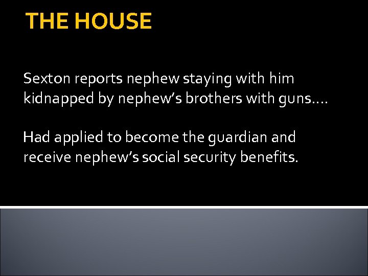 THE HOUSE Sexton reports nephew staying with him kidnapped by nephew’s brothers with guns….