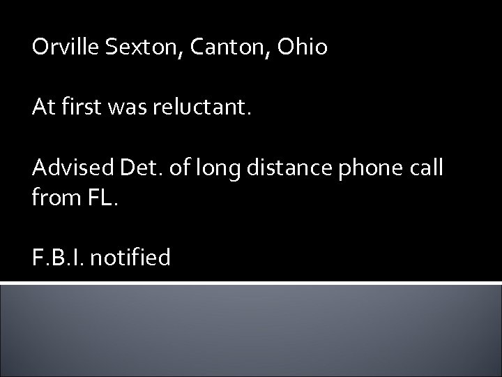 Orville Sexton, Canton, Ohio At first was reluctant. Advised Det. of long distance phone