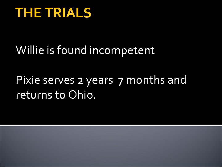 THE TRIALS Willie is found incompetent Pixie serves 2 years 7 months and returns