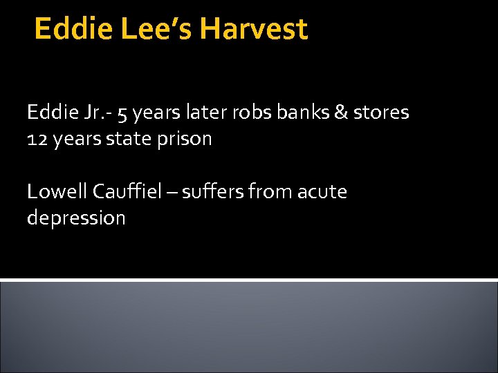 Eddie Lee’s Harvest Eddie Jr. - 5 years later robs banks & stores 12