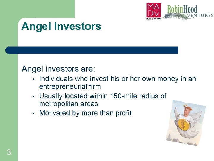 Angel Investors Angel investors are: • • • 3 Individuals who invest his or