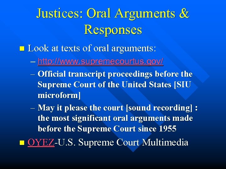 Justices: Oral Arguments & Responses n Look at texts of oral arguments: – http: