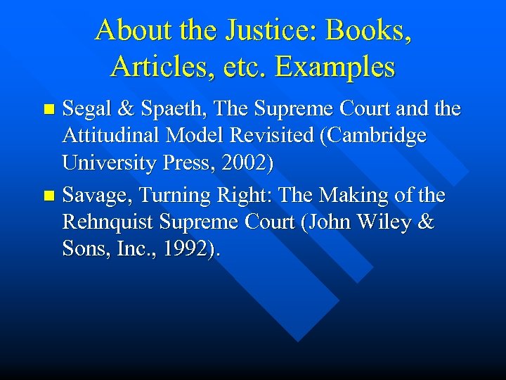 About the Justice: Books, Articles, etc. Examples Segal & Spaeth, The Supreme Court and