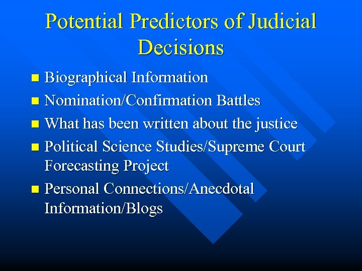 Potential Predictors of Judicial Decisions Biographical Information n Nomination/Confirmation Battles n What has been