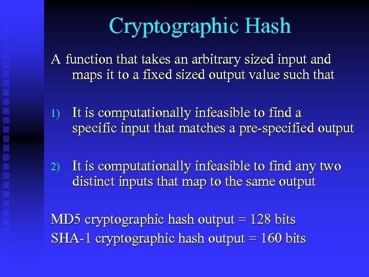 Cryptographic Hash A function that takes an arbitrary sized input and maps it to