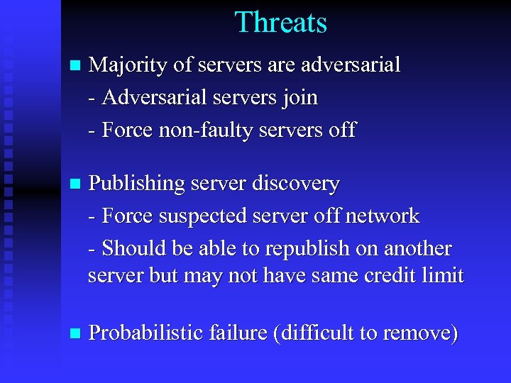 Threats n Majority of servers are adversarial - Adversarial servers join - Force non-faulty