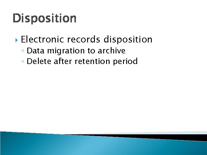 Disposition Electronic records disposition ◦ Data migration to archive ◦ Delete after retention period