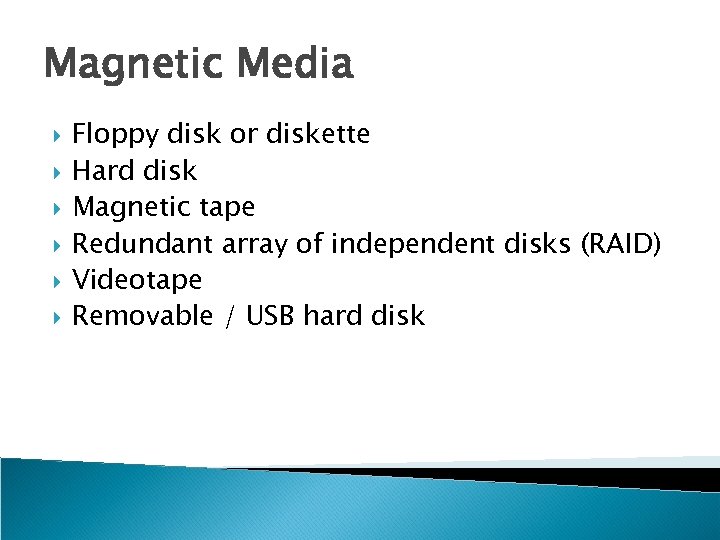 Magnetic Media Floppy disk or diskette Hard disk Magnetic tape Redundant array of independent