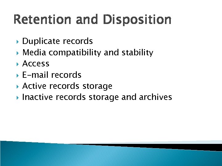 Retention and Disposition Duplicate records Media compatibility and stability Access E-mail records Active records