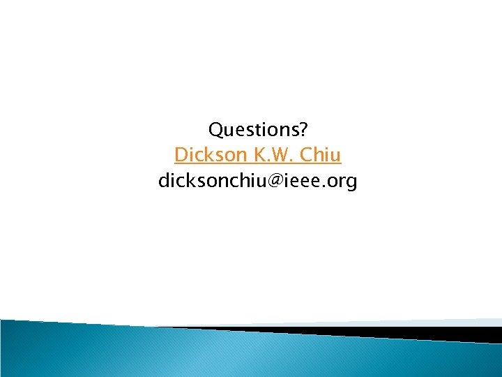 Questions? Dickson K. W. Chiu dicksonchiu@ieee. org 