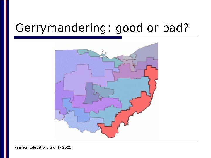 Gerrymandering: good or bad? Pearson Education, Inc. © 2006 