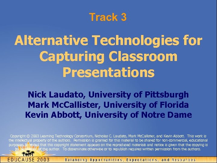 Track 3 Alternative Technologies for Capturing Classroom Presentations Nick Laudato, University of Pittsburgh Mark