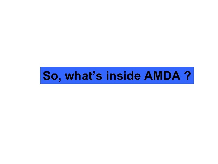 So, what’s inside AMDA ? 