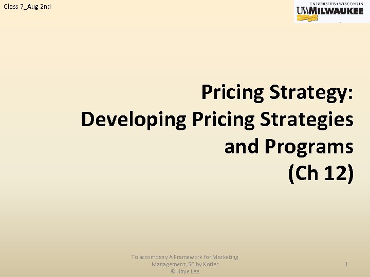 Class 7_Aug 2 nd Pricing Strategy: Developing Pricing Strategies and Programs (Ch 12) To