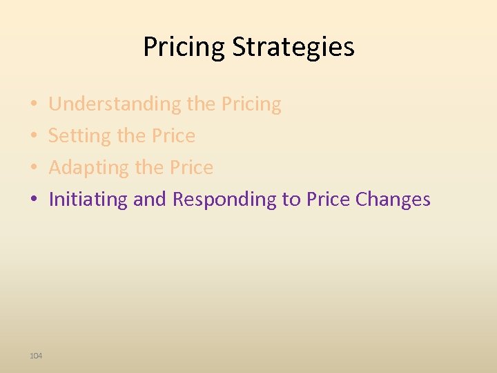 Pricing Strategies • • 104 Understanding the Pricing Setting the Price Adapting the Price