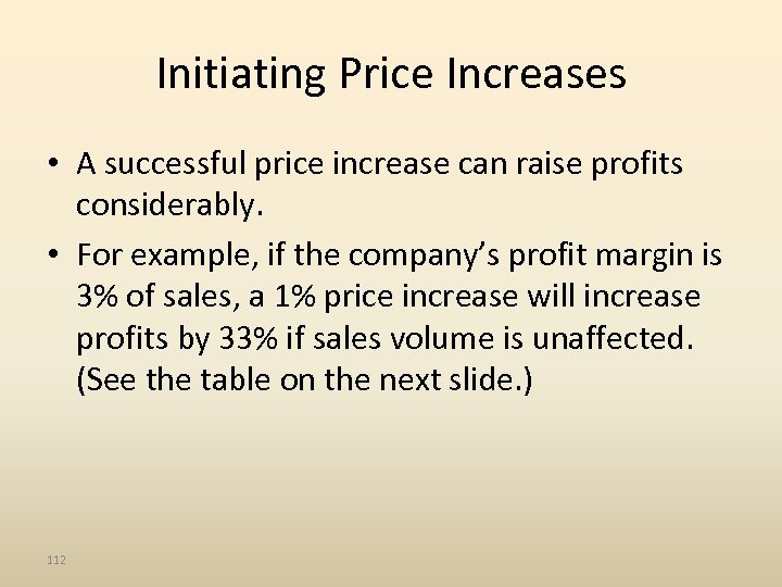 Initiating Price Increases • A successful price increase can raise profits considerably. • For
