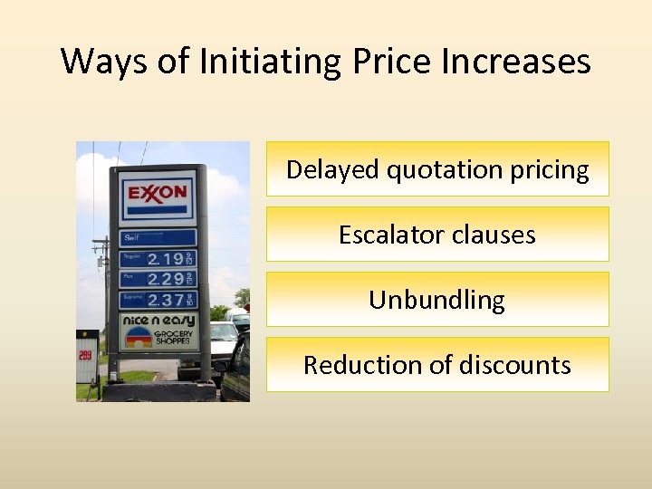 Ways of Initiating Price Increases Delayed quotation pricing Escalator clauses Unbundling Reduction of discounts