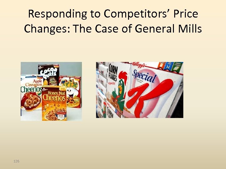 Responding to Competitors’ Price Changes: The Case of General Mills 126 