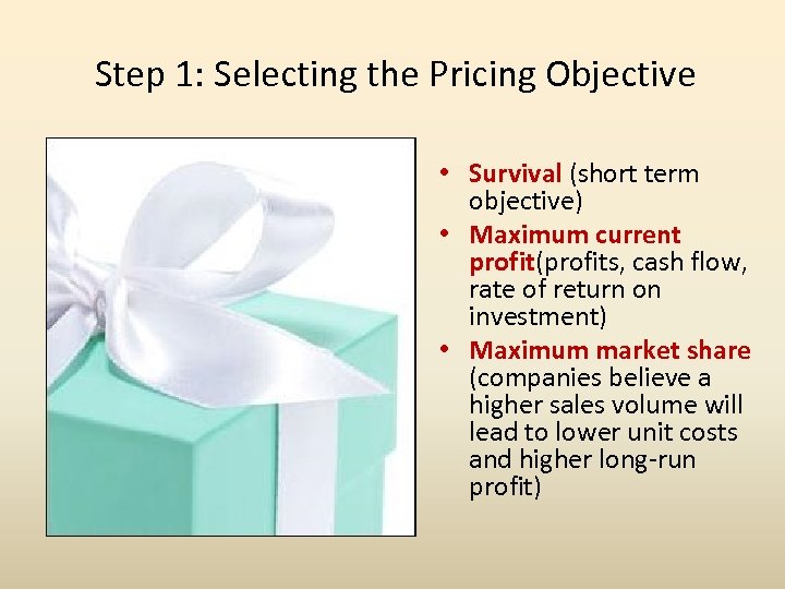 Step 1: Selecting the Pricing Objective • Survival (short term objective) • Maximum current