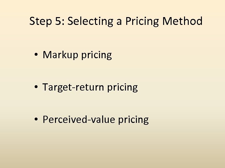 Step 5: Selecting a Pricing Method • Markup pricing • Target-return pricing • Perceived-value