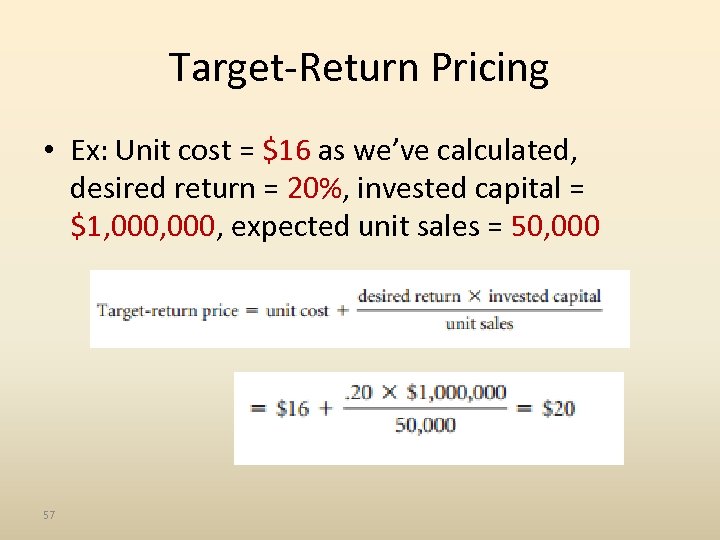 Target-Return Pricing • Ex: Unit cost = $16 as we’ve calculated, desired return =