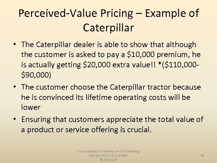 Perceived-Value Pricing – Example of Caterpillar • The Caterpillar dealer is able to show