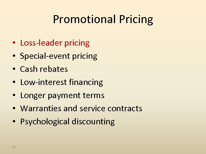 Promotional Pricing • • 83 Loss-leader pricing Special-event pricing Cash rebates Low-interest financing Longer