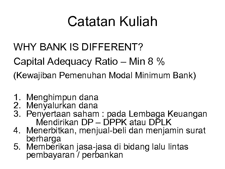 Catatan Kuliah WHY BANK IS DIFFERENT? Capital Adequacy Ratio – Min 8 % (Kewajiban
