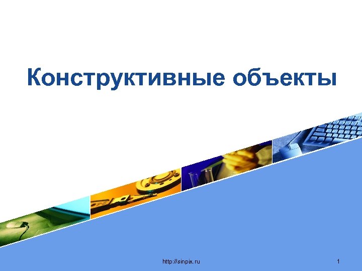 Конструктивные объекты LOGO http: //sinpix. ru 1 