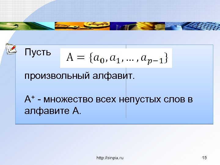Пусть произвольный алфавит. А+ - множество всех непустых слов в алфавите А. http: //sinpix.