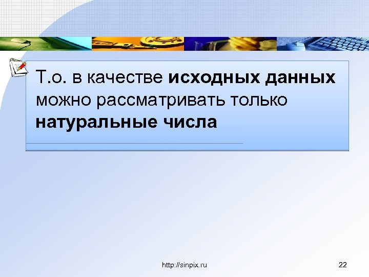 Т. о. в качестве исходных данных можно рассматривать только натуральные числа http: //sinpix. ru