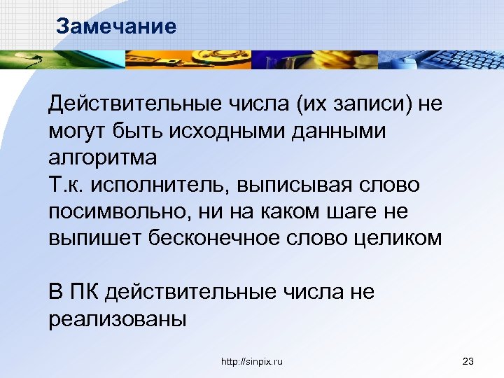Замечание Действительные числа (их записи) не могут быть исходными данными алгоритма Т. к. исполнитель,