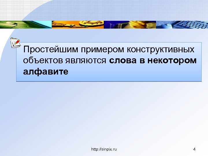 Простейшим примером конструктивных объектов являются слова в некотором алфавите http: //sinpix. ru 4 