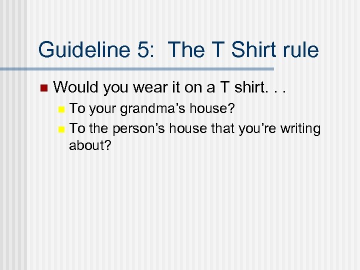 Guideline 5: The T Shirt rule n Would you wear it on a T