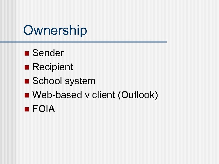 Ownership Sender n Recipient n School system n Web-based v client (Outlook) n FOIA