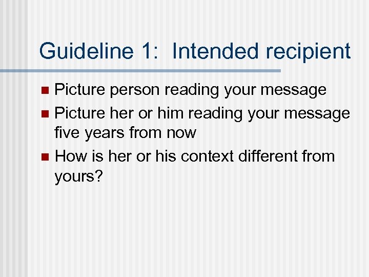 Guideline 1: Intended recipient Picture person reading your message n Picture her or him