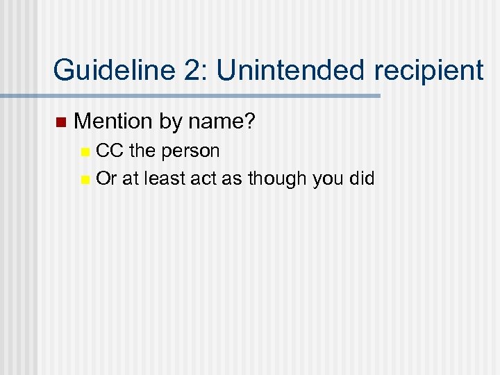 Guideline 2: Unintended recipient n Mention by name? CC the person n Or at