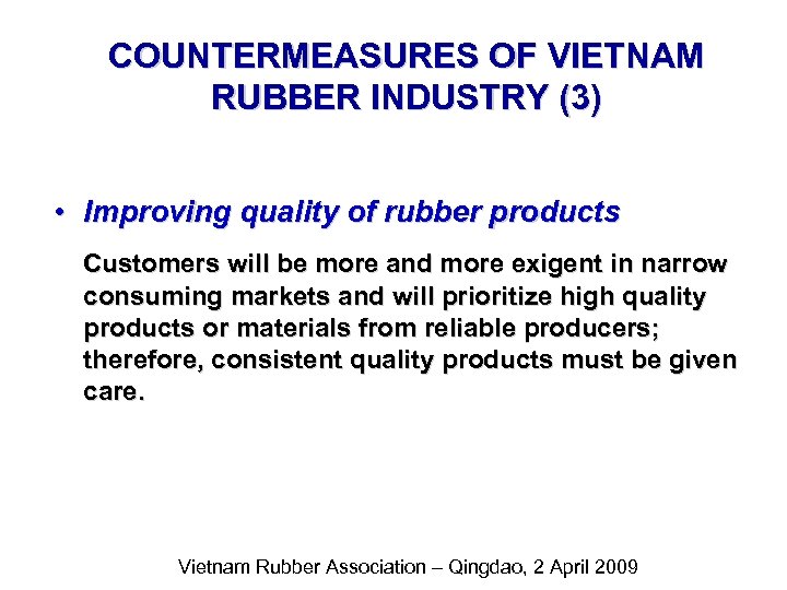 COUNTERMEASURES OF VIETNAM RUBBER INDUSTRY (3) • Improving quality of rubber products Customers will